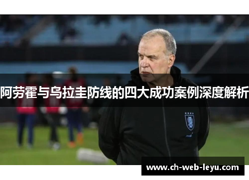 阿劳霍与乌拉圭防线的四大成功案例深度解析 阿劳霍与乌拉圭防线的四大成功案例深度解析