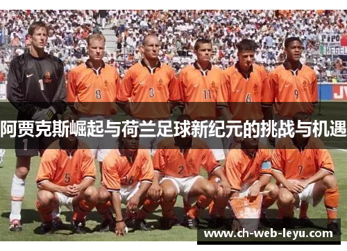 阿贾克斯崛起与荷兰足球新纪元的挑战与机遇