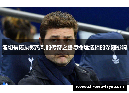 波切蒂诺执教热刺的传奇之路与命运选择的深刻影响