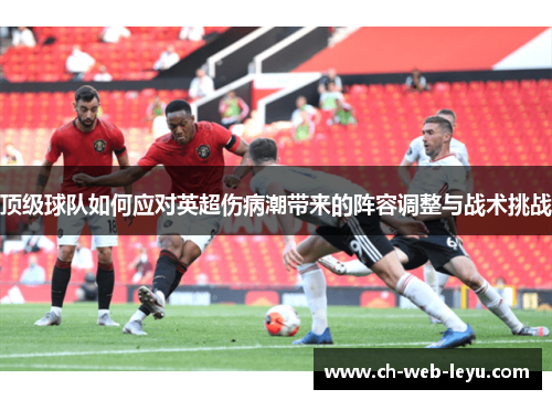 顶级球队如何应对英超伤病潮带来的阵容调整与战术挑战