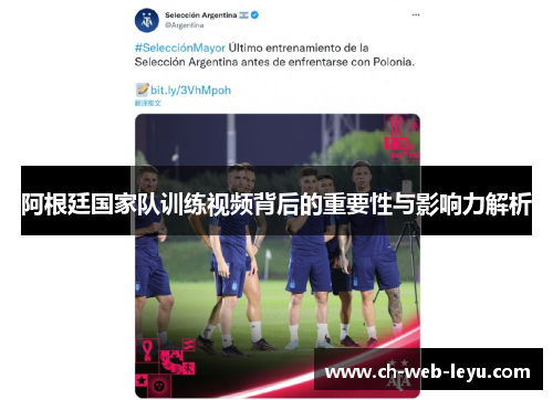 阿根廷国家队训练视频背后的重要性与影响力解析 阿根廷国家队训练视频背后的重要性与影响力解析