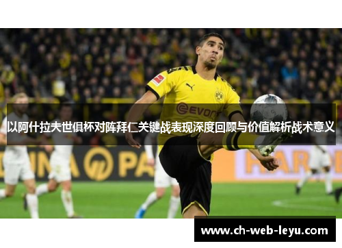 以阿什拉夫世俱杯对阵拜仁关键战表现深度回顾与价值解析战术意义 以阿什拉夫世俱杯对阵拜仁关键战表现深度回顾与价值解析战术意义