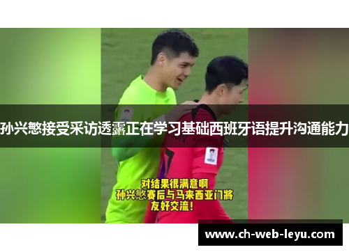 孙兴慜接受采访透露正在学习基础西班牙语提升沟通能力